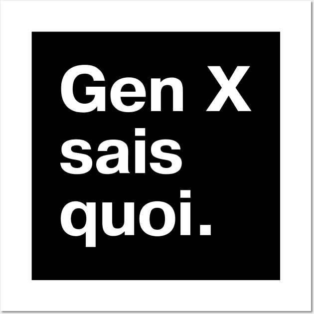 Gen X sais quoi. Wall Art by TheBestWords